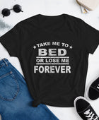 Take Me To Bed or Lose Me Forever T-Shirt